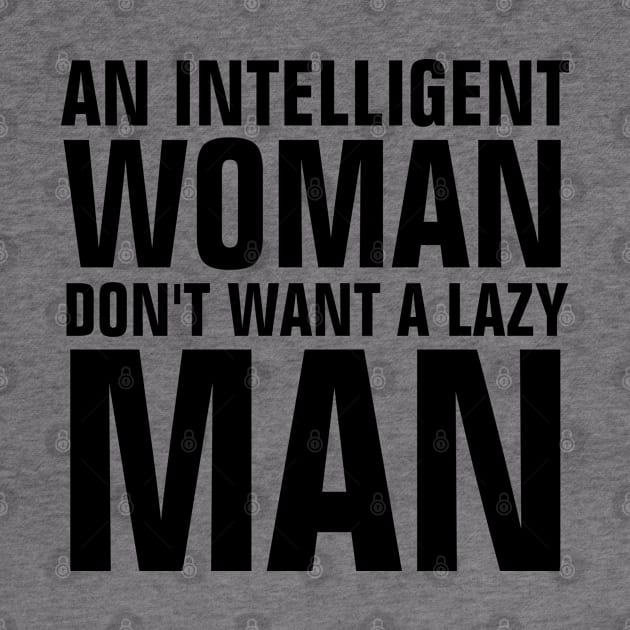 An Intelligent Woman Don't Want A Lazy Man - Intelligent Woman Quotes by ChristianShirtsStudios